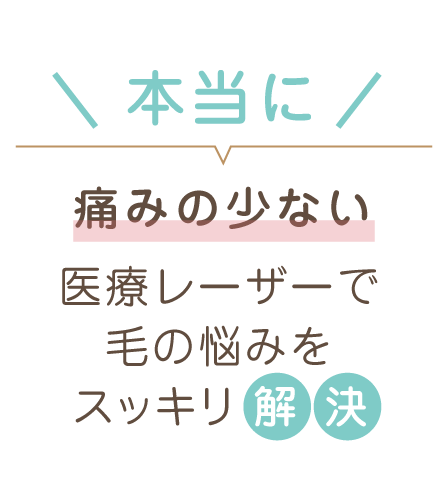 本当に痛みの少ない医療レーザーで毛の悩みをスッキリ解決